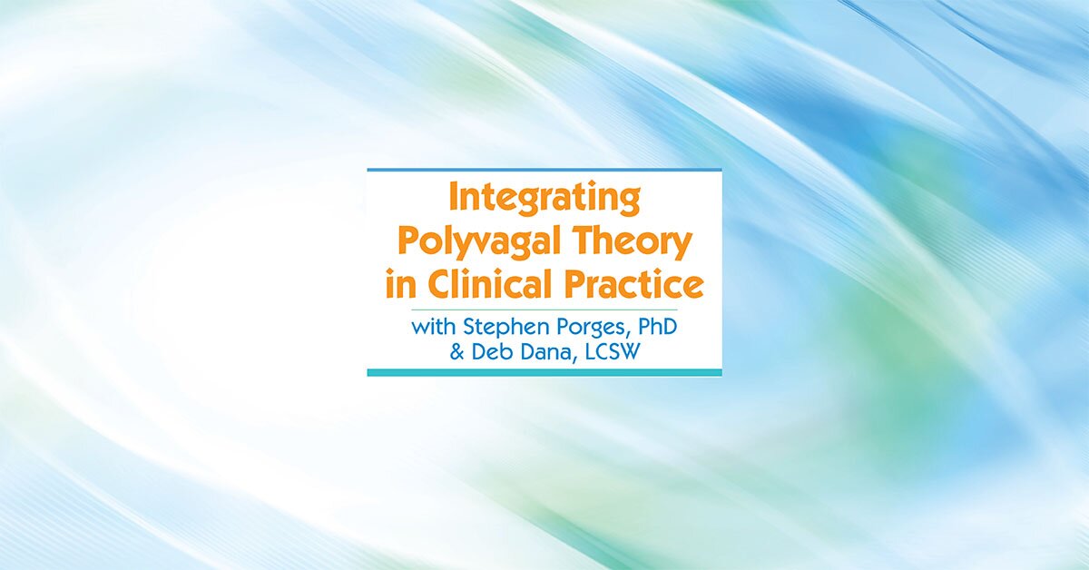 Integrating Polyvagal Theory in Clinical Practice with Stephen Porges, PhD & Deb Dana, LCSW 2