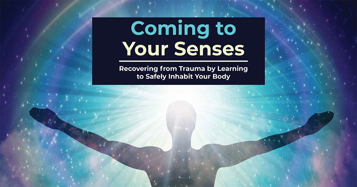 Coming to Your Senses: Recovering from Trauma by Learning to Safely Inhabit Your Body 2