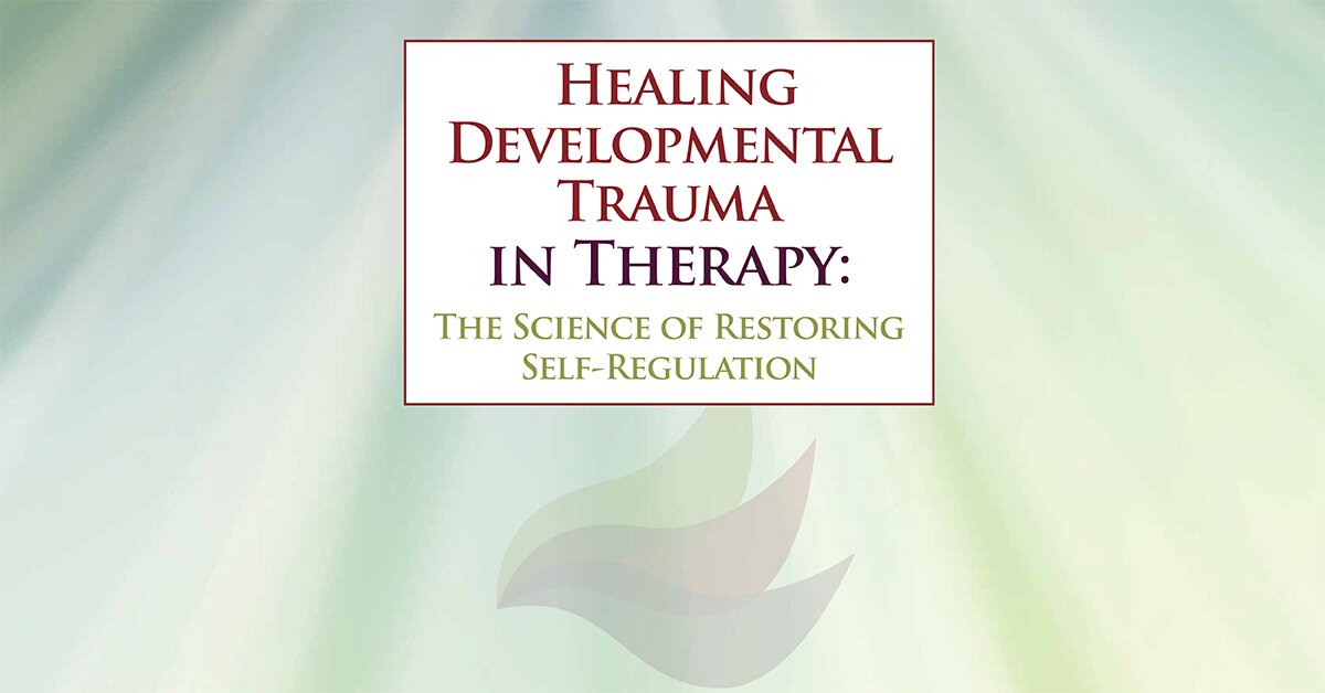 Healing Developmental Trauma in Therapy: The Science of Restoring Self-Regulation 2