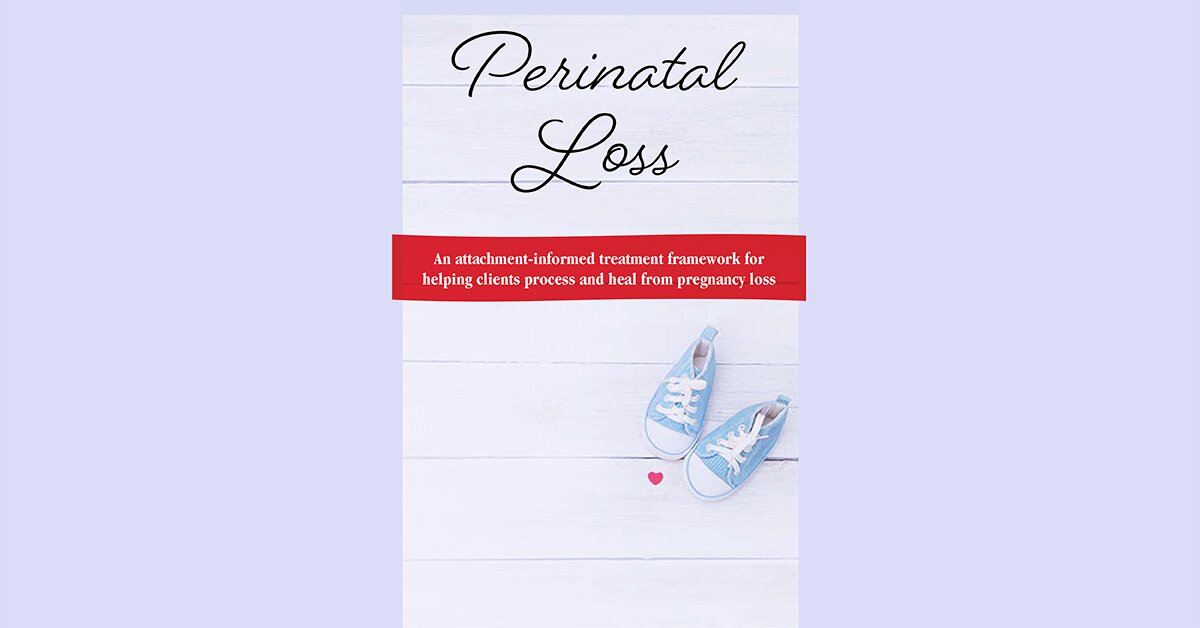 Perinatal Loss: An Attachment-Informed Treatment Framework for Helping Clients Process and Heal from Pregnancy Loss 2