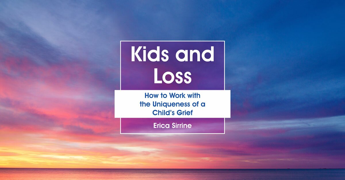 Kids and Loss: How to Work with the Uniqueness of a Child’s Grief 2