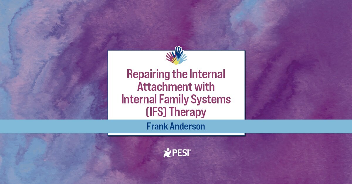 Internal Family Systems (IFS) and Attachment: Repairing the Internal Attachment 2