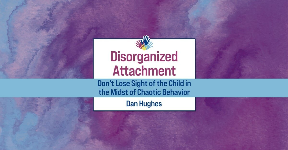 Disorganized Attachment: Don't Lose Sight of the Child in the Midst of Chaotic Behavior 2