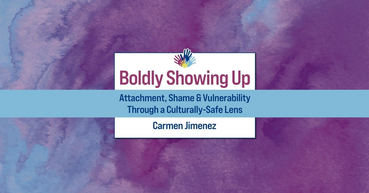 Boldly Showing Up - Attachment, Shame, and Vulnerability Through a Culturally-Safe Lens 2