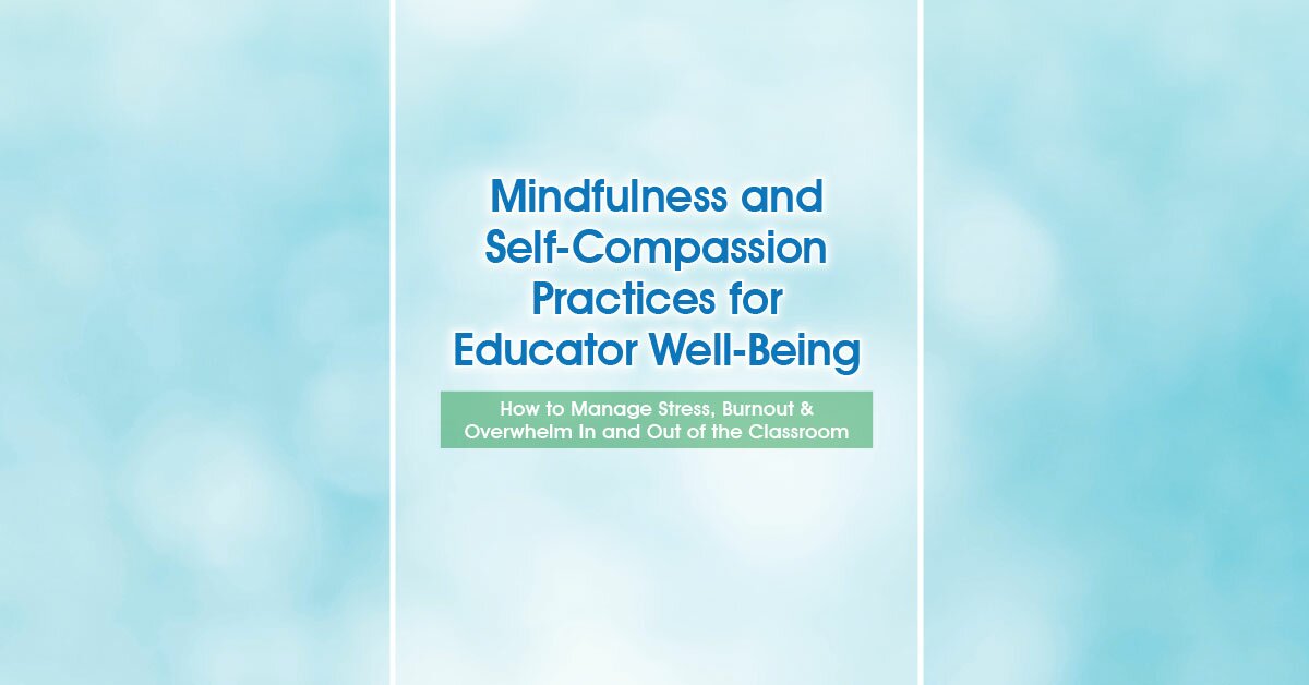 Mindfulness and Self-Compassion Practices for Educator Well-Being: How to Manage Stress, Burnout & Overwhelm In and Out of the Classroom 2
