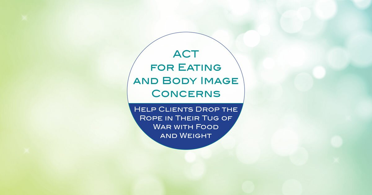 ACT for Eating and Body Image Concerns: Help Clients Drop the Rope in their Tug of War with Food and Weight 2