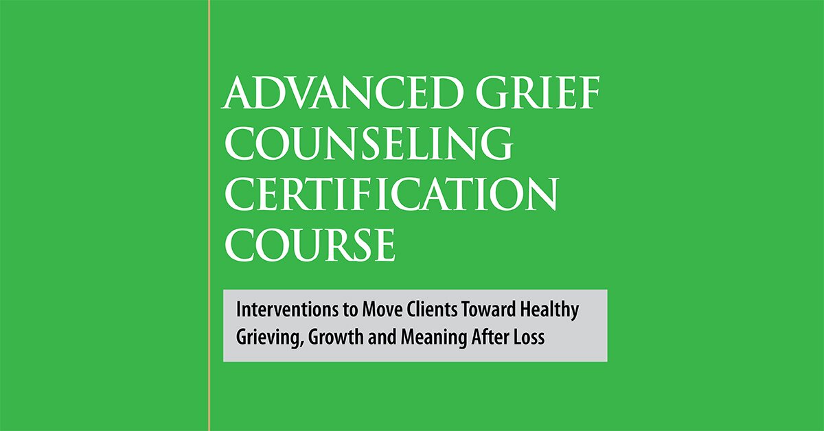 3-Day Advanced Grief Counseling Certification Course: Interventions to Move Clients Toward Healthy Grieving, Growth and Meaning After Loss 2
