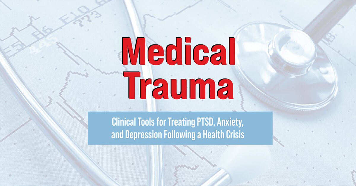 Medical Trauma: Clinical Tools for Treating PTSD, Anxiety, and Depression Following a Health Crisis 2