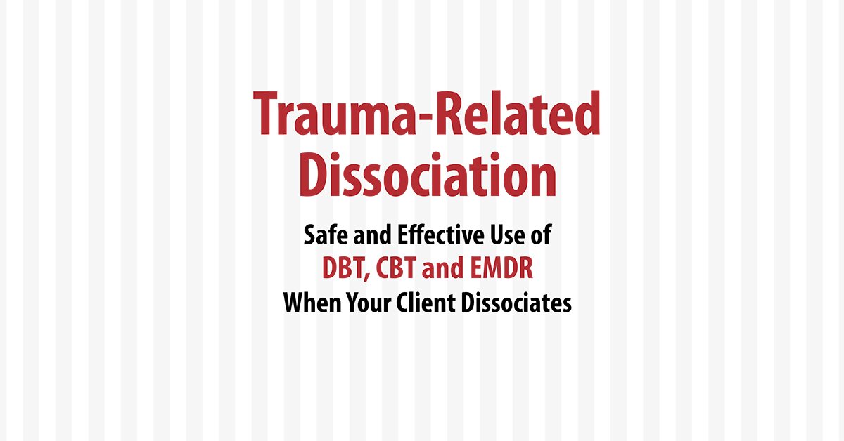Trauma-Related Dissociation: Safe and Effective Use of DBT, CBT and EMDR When Your Client Dissociates 2