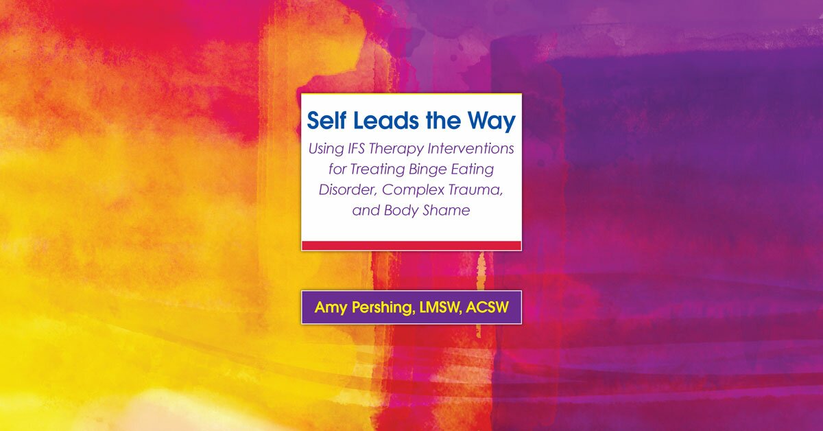 Self Leads the Way: IFS Interventions for Treating Binge Eating Disorder, Complex Trauma, and Body Shame 2