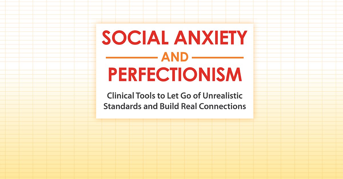 Social Anxiety and Perfectionism: Clinical Tools to Let Go of Unrealistic Standards and Build Real Connections 2