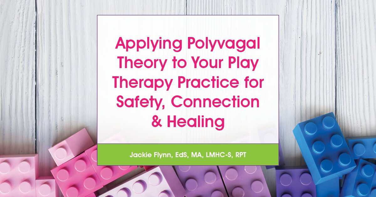 Applying Polyvagal Theory to Your Play Therapy Practice for Safety, Connection & Healing 2