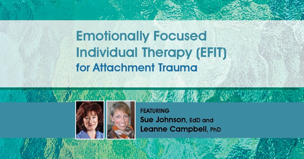 Emotionally Focused Individual Therapy (EFIT) for Attachment Trauma: Transforming Psychological Wounds for Adult Clients Traumatized as Children 2