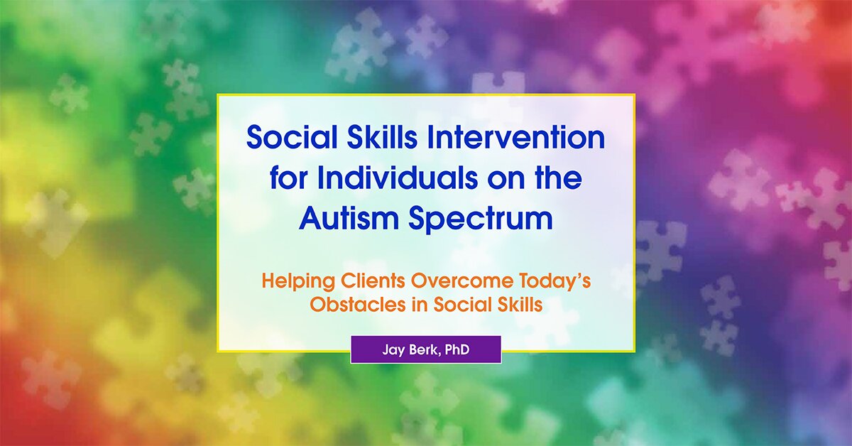 Social Skills Intervention for Individuals on the Autism Spectrum: Helping Clients Overcome Today’s Obstacles in Social Skills 2