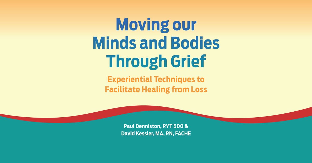 Moving our Minds and Bodies Through Grief: Experiential Techniques to Facilitate Healing from Loss 2