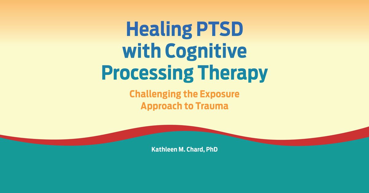 Healing PTSD with Cognitive Processing Therapy: Challenging the Exposure Approach to Trauma 2