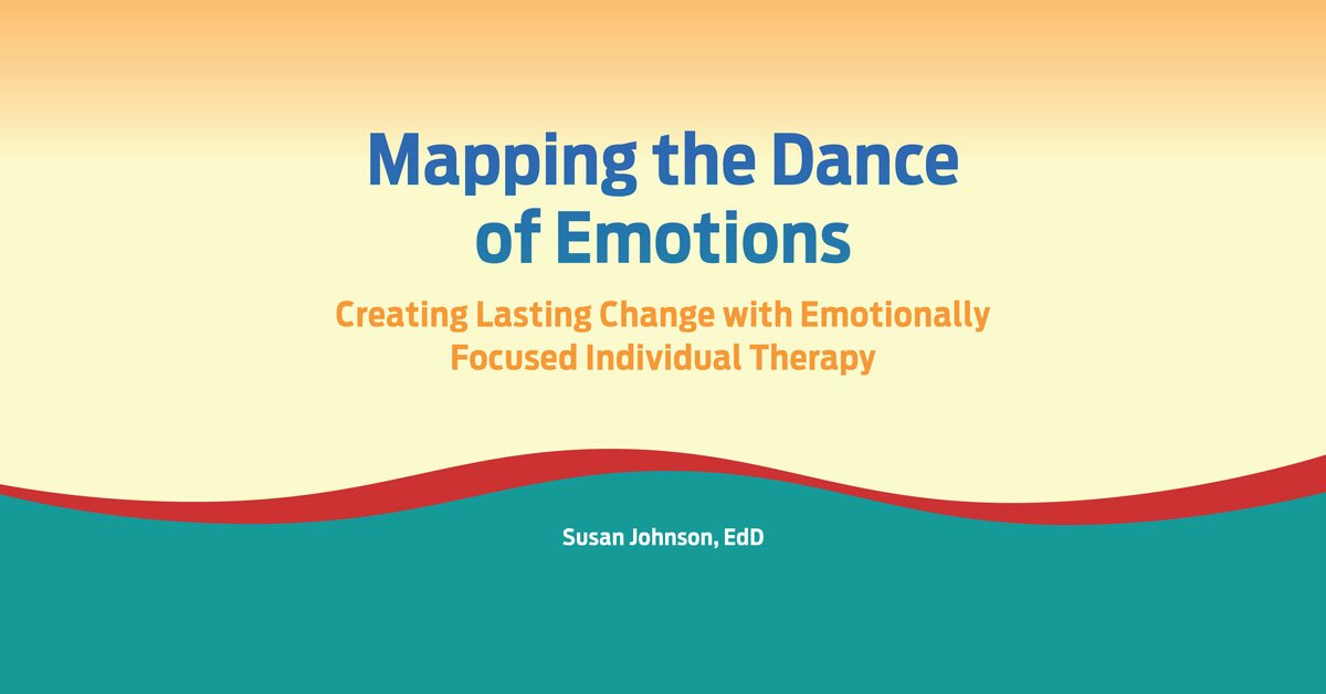 Mapping the Dance of Emotions: Creating Lasting Change with Emotionally Focused Individual Therapy 2