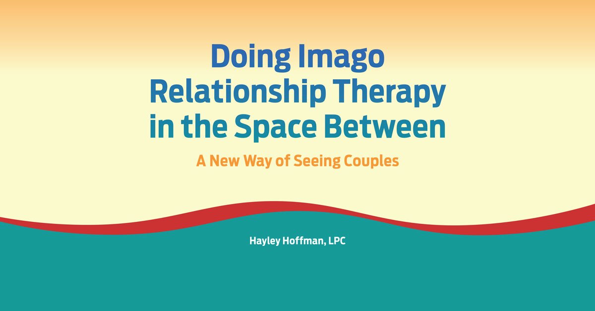 Doing Imago Relationship Therapy in the Space Between: A New Way of Seeing Couples 2