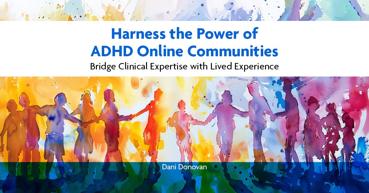 Harness the Power of ADHD Online Communities: Bridge Clinical Expertise ...