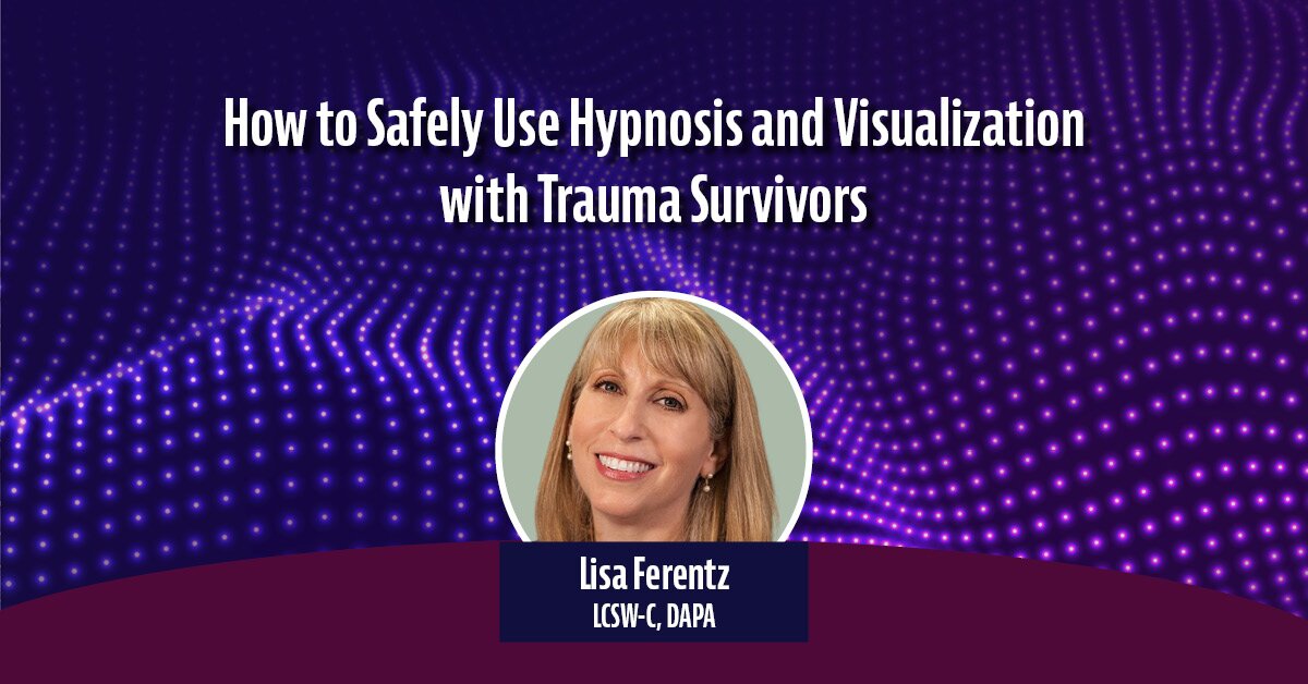How to Safely Use Hypnosis and Visualization with Trauma Survivors