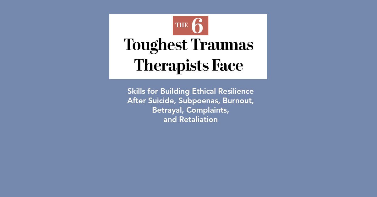 The 6 Toughest Traumas Therapists Face Skills for Building Ethical