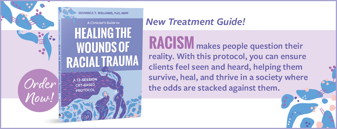 A Clinician’s Guide to Healing the Wounds of Racial Trauma